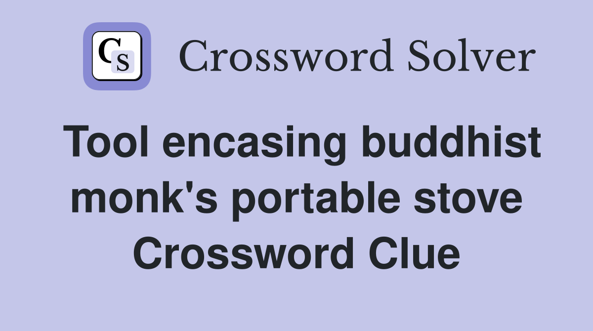 Tool encasing buddhist monk's portable stove Crossword Clue Answers